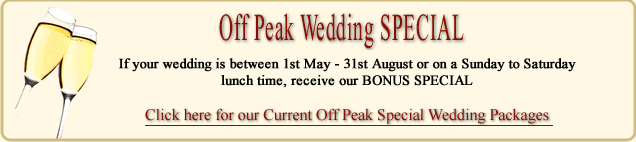 Click here for our current off peak Special Wedding Packages